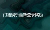 门徒娱乐最新登录奖励：揭秘新用户专享豪礼与高额返利