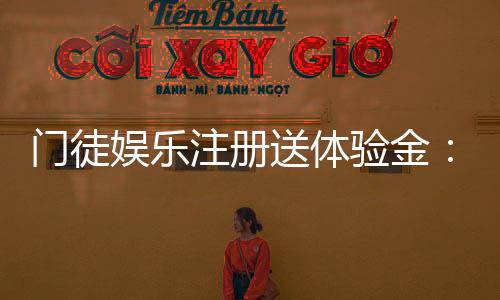 门徒娱乐注册送体验金：新用户专享豪礼与高额彩金攻略