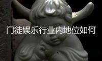 门徒娱乐行业内地位如何？揭秘其在亚洲市场的真实影响力