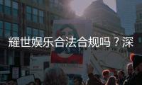 耀世娱乐合法合规吗?深度解析其运营资质与玩家保障
