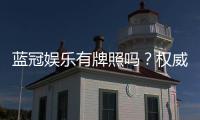 蓝冠娱乐有牌照吗？权威解析其合法性与牌照详情