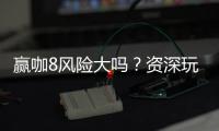 赢咖8风险大吗？资深玩家解析真实风险与应对策略