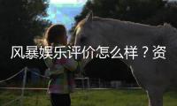 风暴娱乐评价怎么样？资深玩家亲测体验与真实反馈