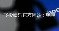 飞投娱乐官方网站：畅享顶级棋牌与电子游艺的豪华体验