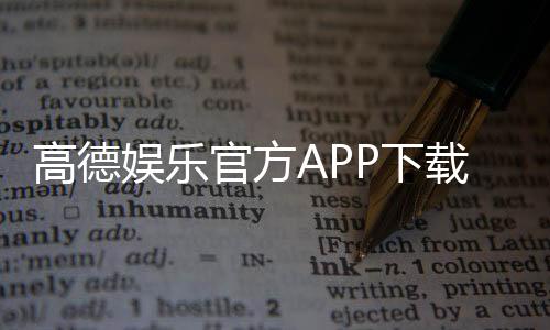 高德娱乐官方APP下载：畅享顶级棋牌电游的必备神器
