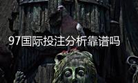 97国际投注分析靠谱吗：专业玩家分享心得