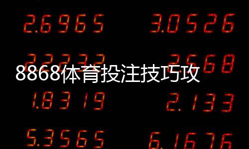 8868体育投注技巧攻略：实战投注技巧、资金管理与风险控制