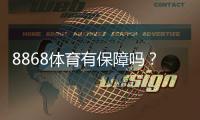 8868体育有保障吗？真相揭秘：资质安全、充值提现与用户口碑全解析