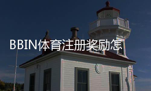 BBIN体育注册奖励怎么玩？新手领取攻略、优惠规则与常见问题全解析