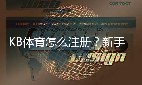 KB体育怎么注册？新手零基础图文教程与安全注意事项