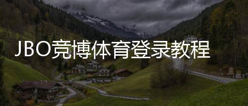 JBO竞博体育登录教程：官网入口、注册登录步骤与安全验证全攻略