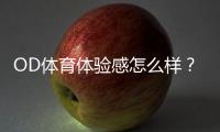 OD体育体验感怎么样?真实评测与优缺点全面解析