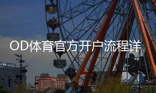 OD体育官方开户流程详解：新手一步步注册、实名认证与常见问题