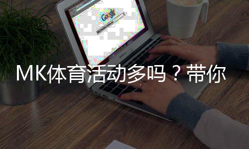 MK体育活动多吗？带你揭秘MK平台的丰富运动投注项目