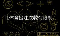 T1体育投注次数有限制吗？日单场账户投注规则与应对策略