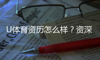 U体育资历怎么样？资深玩家带你全面解析平台实力