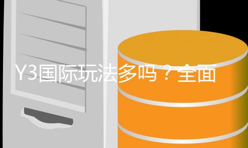 Y3国际玩法多吗？全面盘点玩法种类、投注技巧与新手入门指南
