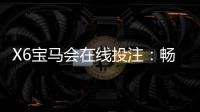 X6宝马会在线投注：畅享豪华电游与真人娱乐的顶级体验