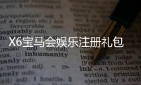 X6宝马会娱乐注册礼包：新会员专享豪礼与高额返水福利