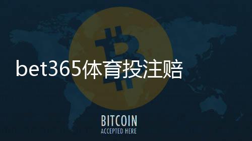 bet365体育投注赔率高吗？全面解析赔率高低、如何比较与实战建议