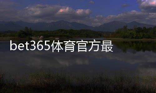bet365体育官方最新活动怎么参与？优惠类型、领取步骤与注意事项全攻略