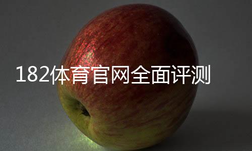 182体育官网全面评测：注册登录、充值提现、优惠活动与安全指南