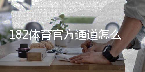 182体育官方通道怎么进？最新版登录入口、备用链接与安全登录指南