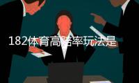 182体育高赔率玩法是什么？新手入门、投注技巧与风险控制全解析