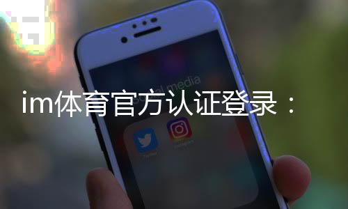 im体育官方认证登录：安全便捷的官方入口与游戏体验指南