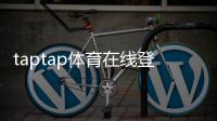 taptap体育在线登录怎么操作？最新版注册登录步骤与常见问题快速解决
