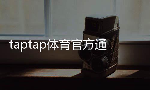 taptap体育官方通道是什么？官方下载入口、安装与新手使用全攻略